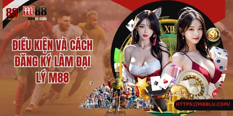 Điều kiện và cách đăng ký làm đại lý M88